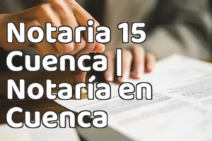 Notaria 15 Cuenca | Notaría en Cuenca