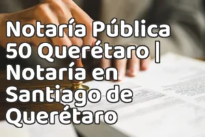 Notaría Pública 50 Querétaro | Notaría en Santiago de Querétaro