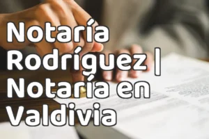Notaría Rodríguez | Notaría en Valdivia
