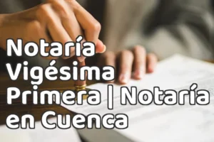 Notaría Vigésima Primera | Notaría en Cuenca